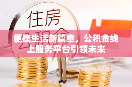 盐池便捷生活新篇章，公积金线上服务平台引领未来