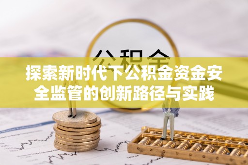 盐池探索新时代下公积金资金安全监管的创新路径与实践