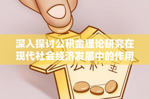 盐池深入探讨公积金理论研究在现代社会经济发展中的作用与前景