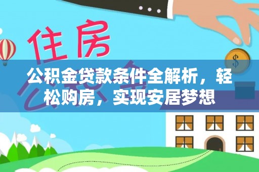 盐池公积金贷款条件全解析，轻松购房，实现安居梦想