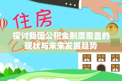盐池探讨我国公积金制度覆盖的现状与未来发展趋势