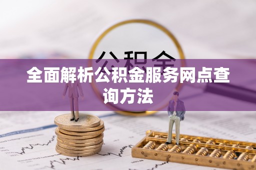 盐池全面解析公积金服务网点查询方法