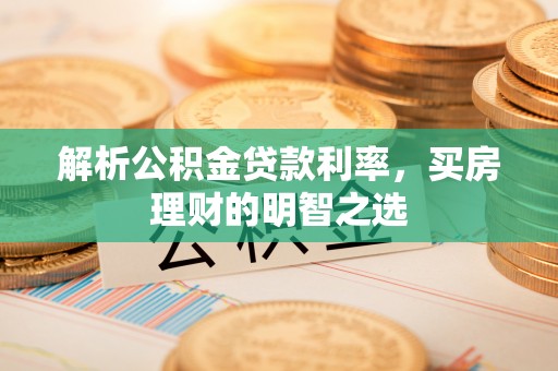 盐池解析公积金贷款利率，买房理财的明智之选