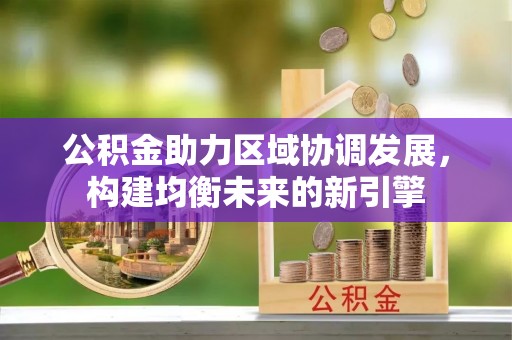 盐池公积金助力区域协调发展，构建均衡未来的新引擎