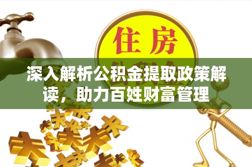 盐池深入解析公积金提取政策解读，助力百姓财富管理