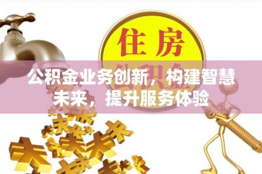 盐池公积金业务创新，构建智慧未来，提升服务体验