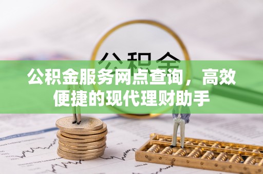 盐池公积金服务网点查询，高效便捷的现代理财助手