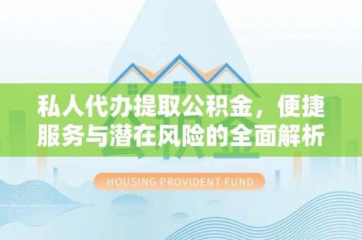 盐池私人代办提取公积金，便捷服务与潜在风险的全面解析