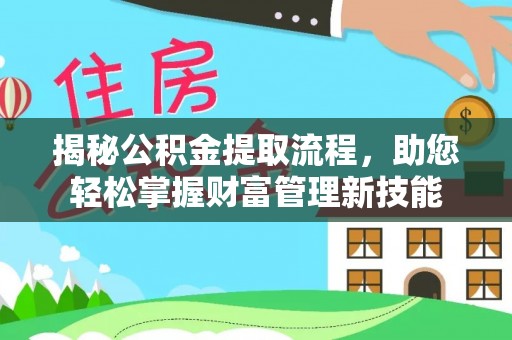 盐池揭秘公积金提取流程，助您轻松掌握财富管理新技能