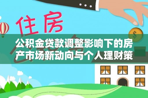 盐池公积金贷款调整影响下的房产市场新动向与个人理财策略
