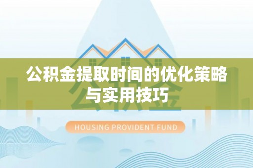 盐池公积金提取时间的优化策略与实用技巧