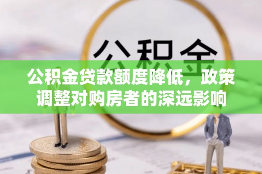 盐池公积金贷款额度降低，政策调整对购房者的深远影响