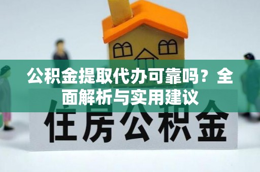 盐池公积金提取代办可靠吗？全面解析与实用建议