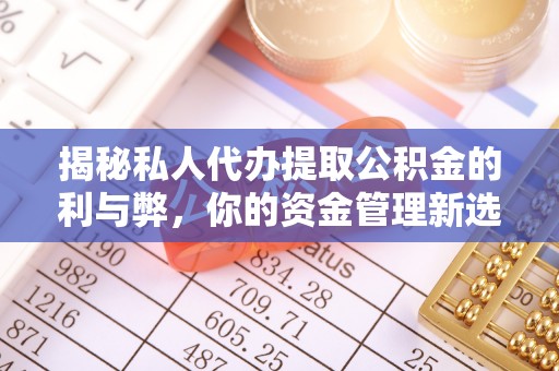 盐池揭秘私人代办提取公积金的利与弊，你的资金管理新选择