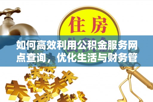 盐池如何高效利用公积金服务网点查询，优化生活与财务管理