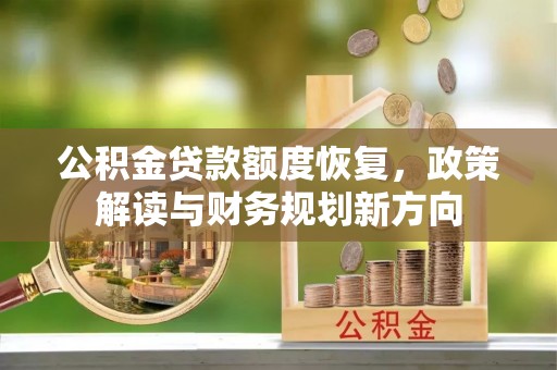 盐池公积金贷款额度恢复，政策解读与财务规划新方向