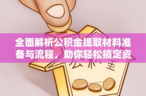 盐池全面解析公积金提取材料准备与流程，助你轻松搞定资金提取
