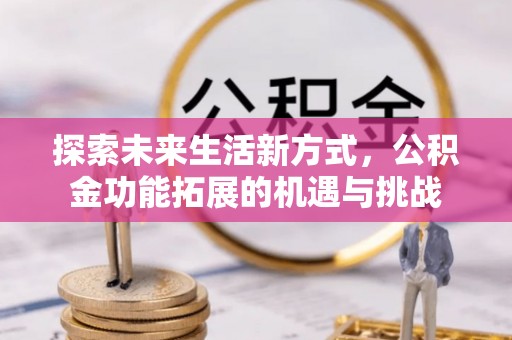 盐池探索未来生活新方式，公积金功能拓展的机遇与挑战