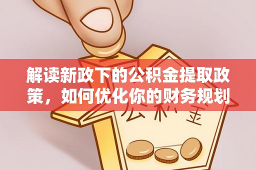 盐池解读新政下的公积金提取政策，如何优化你的财务规划
