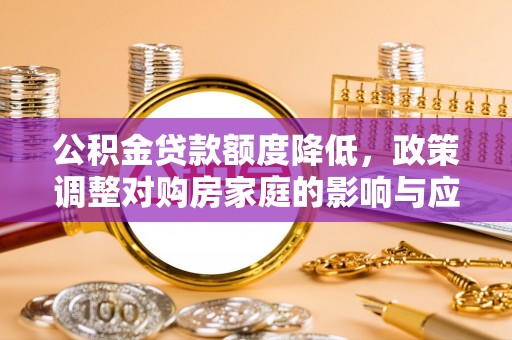 盐池公积金贷款额度降低，政策调整对购房家庭的影响与应对策略