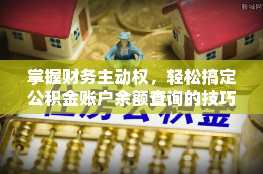 盐池掌握财务主动权，轻松搞定公积金账户余额查询的技巧与方法