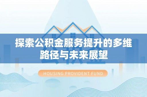 盐池探索公积金服务提升的多维路径与未来展望