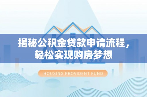 盐池揭秘公积金贷款申请流程，轻松实现购房梦想