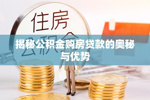 盐池揭秘公积金购房贷款的奥秘与优势