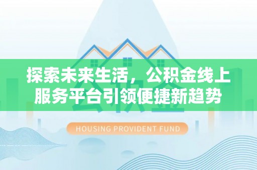 盐池探索未来生活，公积金线上服务平台引领便捷新趋势
