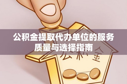 盐池公积金提取代办单位的服务质量与选择指南