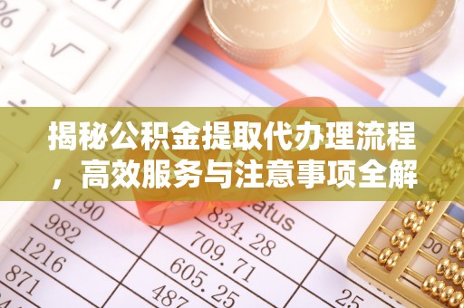 盐池揭秘公积金提取代办理流程，高效服务与注意事项全解析