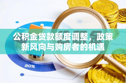 盐池公积金贷款额度调整，政策新风向与购房者的机遇