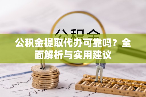 盐池公积金提取代办可靠吗？全面解析与实用建议