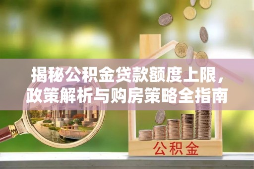 盐池揭秘公积金贷款额度上限，政策解析与购房策略全指南
