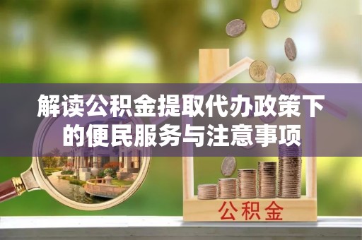 盐池解读公积金提取代办政策下的便民服务与注意事项