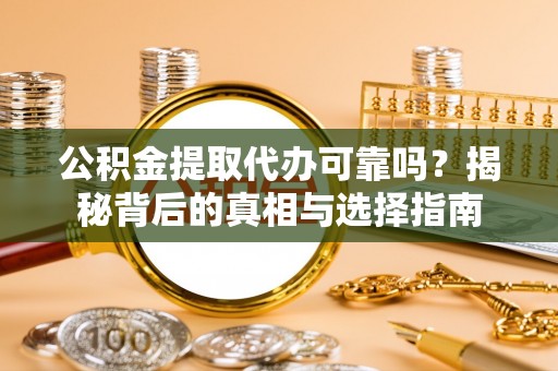 盐池公积金提取代办可靠吗？揭秘背后的真相与选择指南