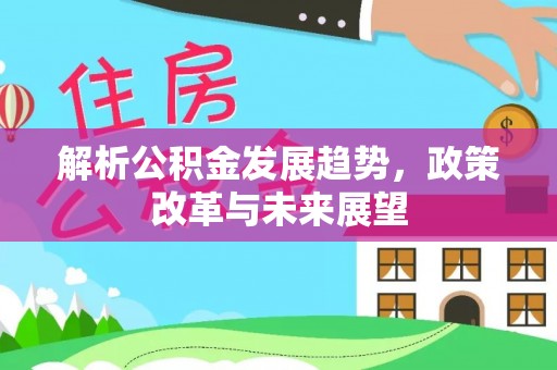盐池解析公积金发展趋势，政策改革与未来展望