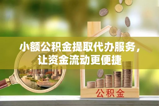 盐池小额公积金提取代办服务，让资金流动更便捷