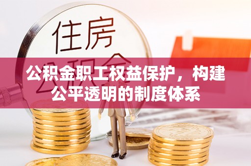 盐池公积金职工权益保护，构建公平透明的制度体系