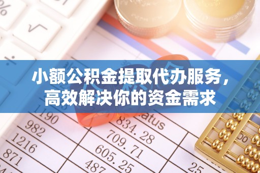 盐池小额公积金提取代办服务，高效解决你的资金需求