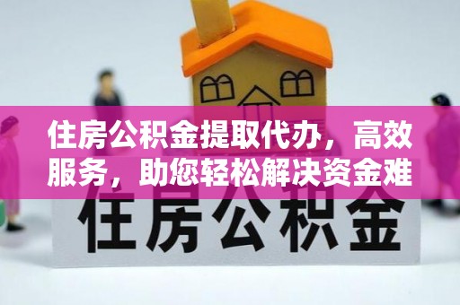 盐池住房公积金提取代办，高效服务，助您轻松解决资金难题