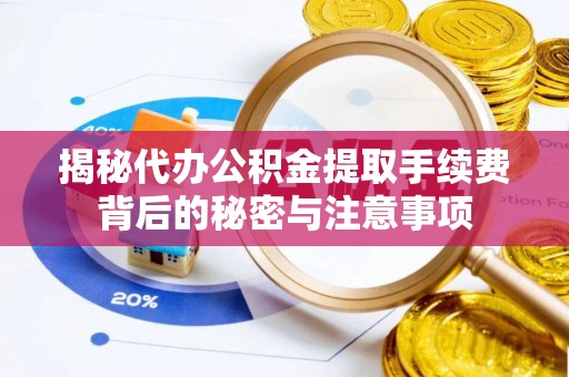 盐池揭秘代办公积金提取手续费背后的秘密与注意事项