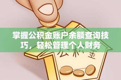 盐池掌握公积金账户余额查询技巧，轻松管理个人财务