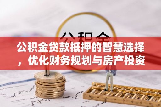 盐池公积金贷款抵押的智慧选择，优化财务规划与房产投资