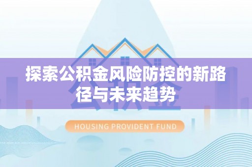 盐池探索公积金风险防控的新路径与未来趋势