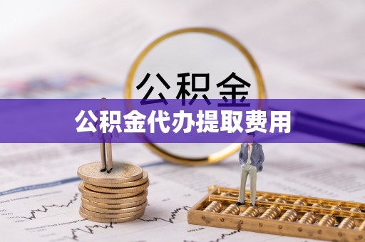 盐池公积金代办提取费用