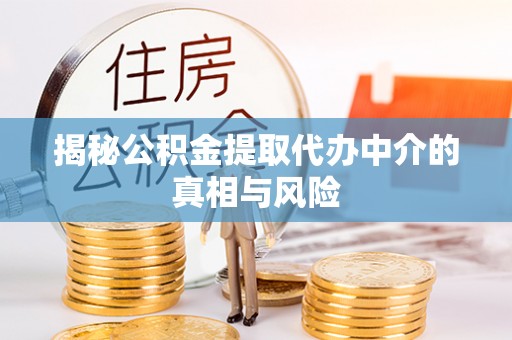 盐池揭秘公积金提取代办中介的真相与风险