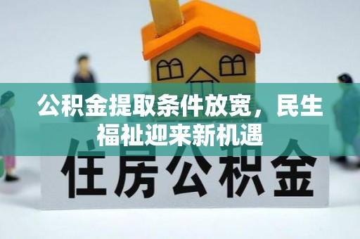 盐池公积金提取条件放宽，民生福祉迎来新机遇