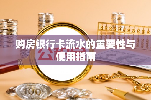 盐池购房银行卡流水的重要性与使用指南