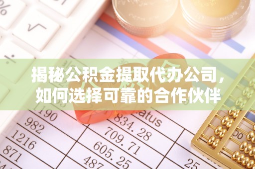 盐池揭秘公积金提取代办公司，如何选择可靠的合作伙伴
